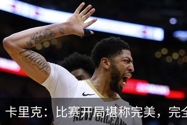 卡里克：比赛开局堪称完美，完全是想要的效果，甚至有些超出预期