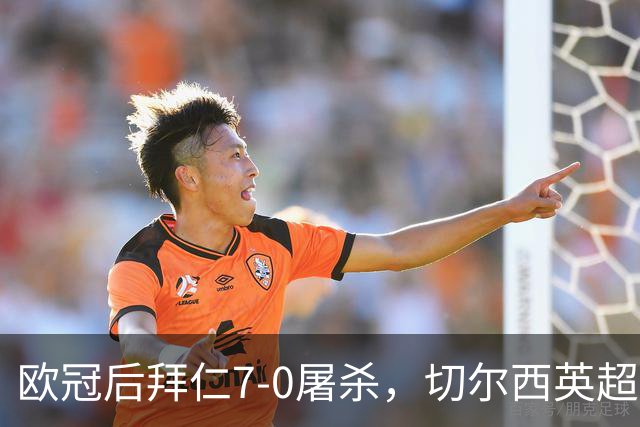 欧冠后拜仁7-0屠杀，切尔西英超崩盘0-3吞败
