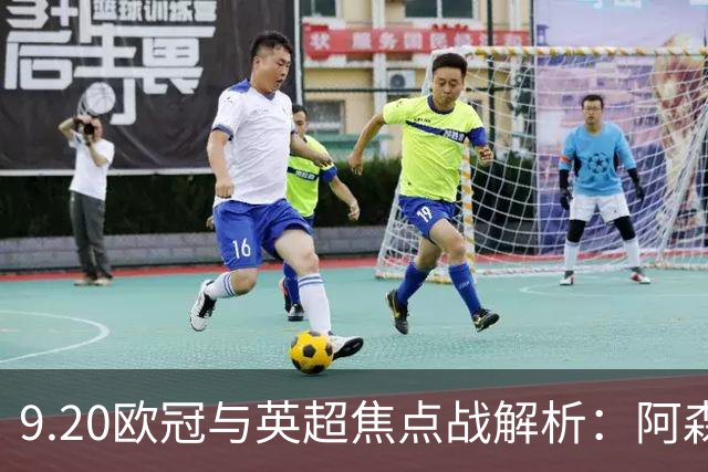 9.20欧冠与英超焦点战解析：阿森纳爆种，巴萨复仇塞维利亚